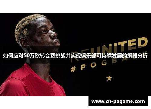 如何应对50万欧转会费挑战并实现俱乐部可持续发展的策略分析