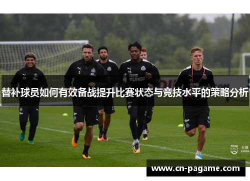 替补球员如何有效备战提升比赛状态与竞技水平的策略分析