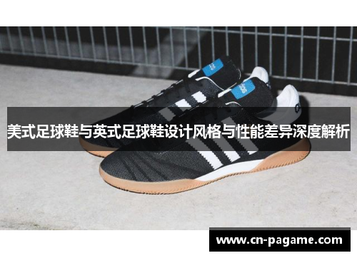 美式足球鞋与英式足球鞋设计风格与性能差异深度解析