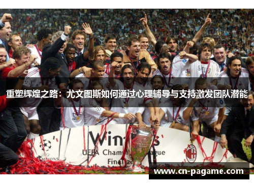 重塑辉煌之路：尤文图斯如何通过心理辅导与支持激发团队潜能