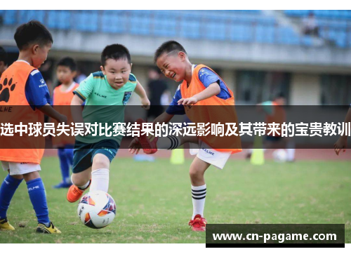 选中球员失误对比赛结果的深远影响及其带来的宝贵教训