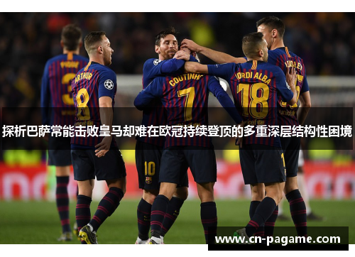 探析巴萨常能击败皇马却难在欧冠持续登顶的多重深层结构性困境