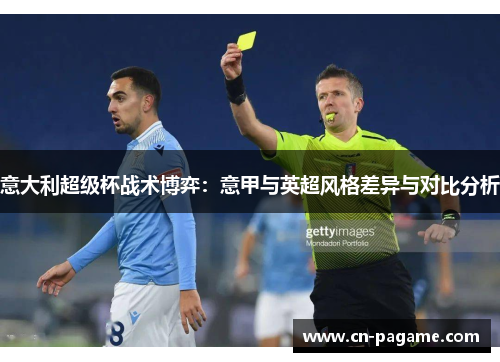 意大利超级杯战术博弈：意甲与英超风格差异与对比分析