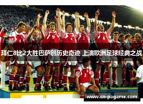 拜仁8比2大胜巴萨创历史奇迹 上演欧洲足球经典之战