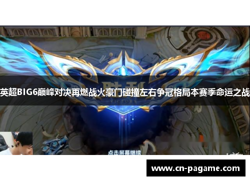 英超BIG6巅峰对决再燃战火豪门碰撞左右争冠格局本赛季命运之战
