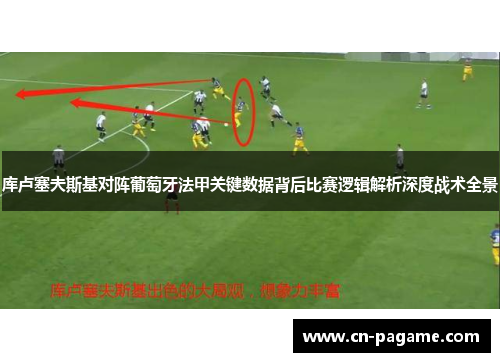 库卢塞夫斯基对阵葡萄牙法甲关键数据背后比赛逻辑解析深度战术全景